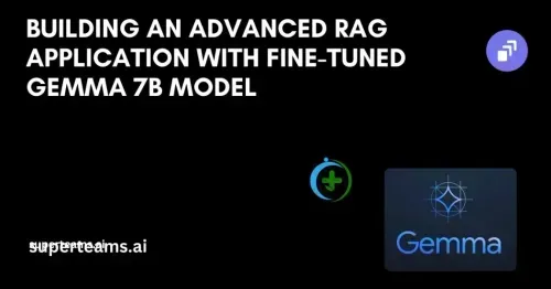 Building an Advanced RAG Application with Fine-Tuned Gemma 7B Model