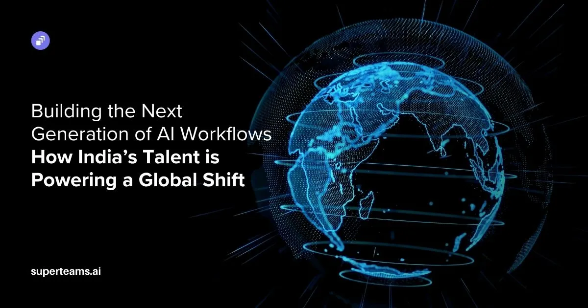 Building the Next Generation of AI Workflows: How India’s Talent is Powering a Global Shift