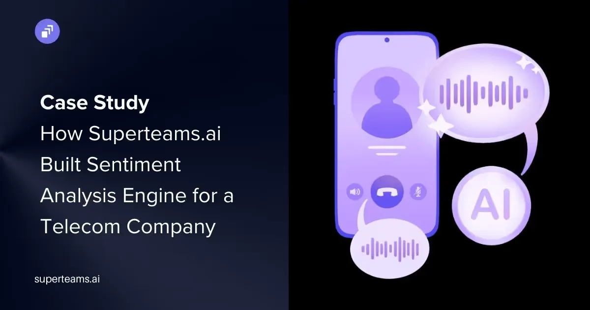 Case Study: How Superteams.ai Built Sentiment Analysis Engine for a Telecom Company