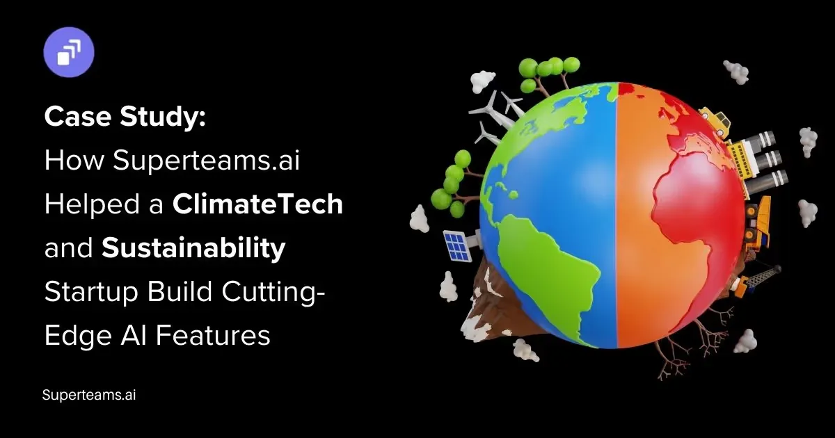 Case Study: How Superteams.ai Helped a ClimateTech and Sustainability Startup Build Cutting-Edge AI Features