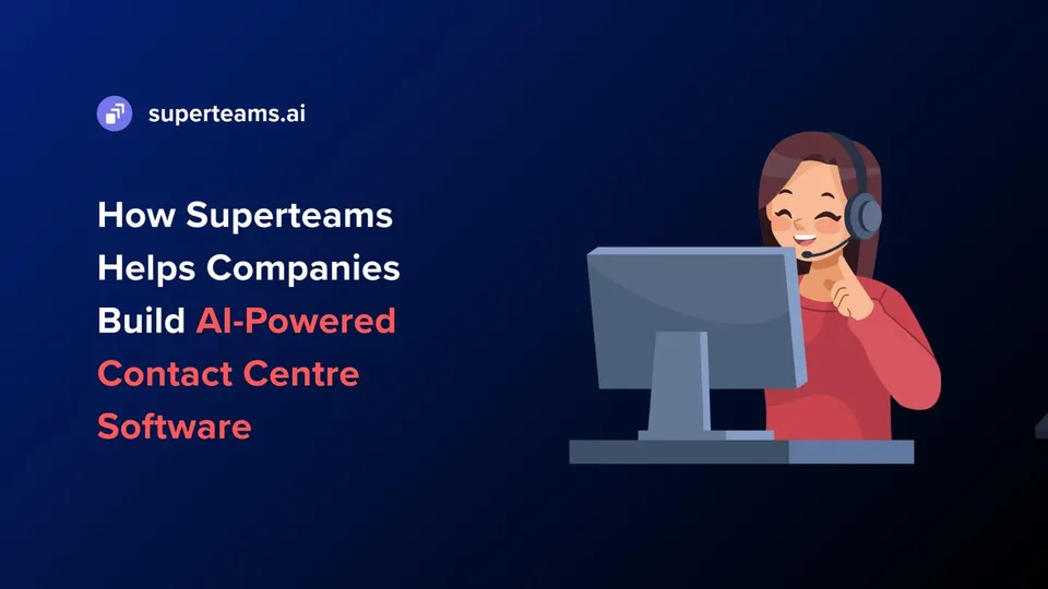 How Superteams Helps Companies Build AI-Powered Contact Centre Software
