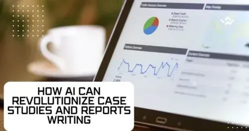 How AI Can Revolutionize Case Studies and Reports Writing