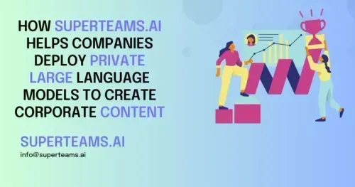How Superteams.ai helps companies deploy private large language models to create corporate content