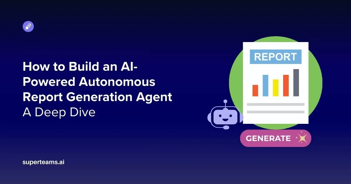 How to Build AI-Powered Autonomous Report Generation Agents: A Deep Dive