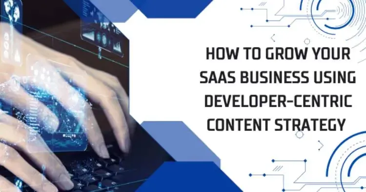How to grow your SaaS business using Developer-centric Content Strategy