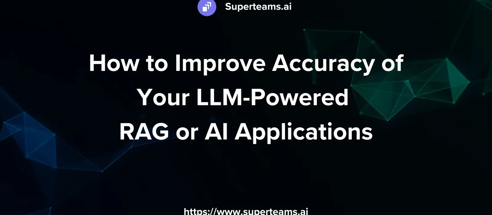 How to Improve Accuracy of Your LLM-Powered RAG or AI Applications