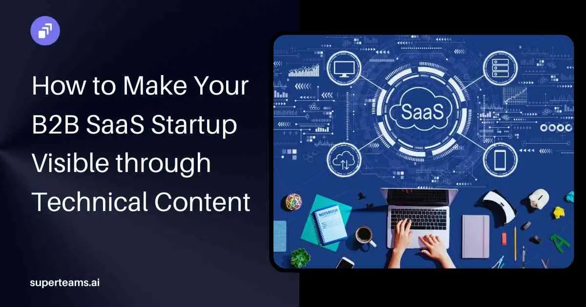 How to Make Your B2B SaaS Startup Visible Through Technical Content