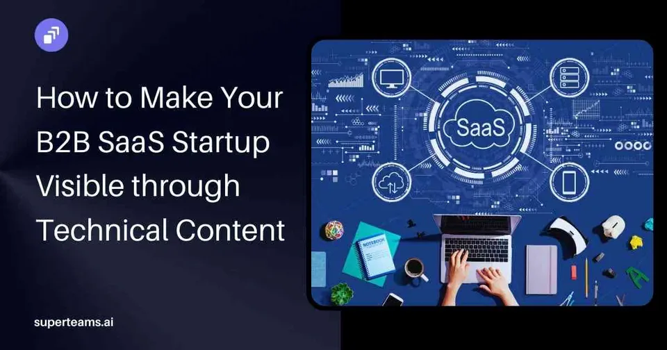 How to Make Your B2B SaaS Startup Visible Through Technical Content