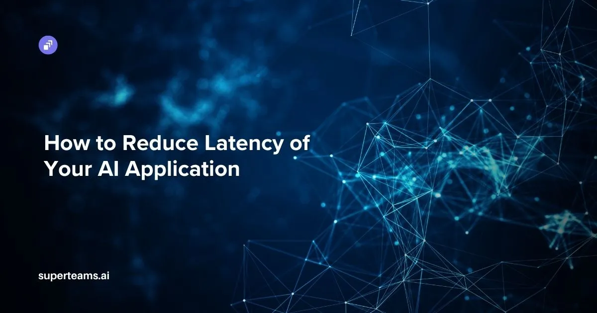 How to Reduce Latency of Your AI Application