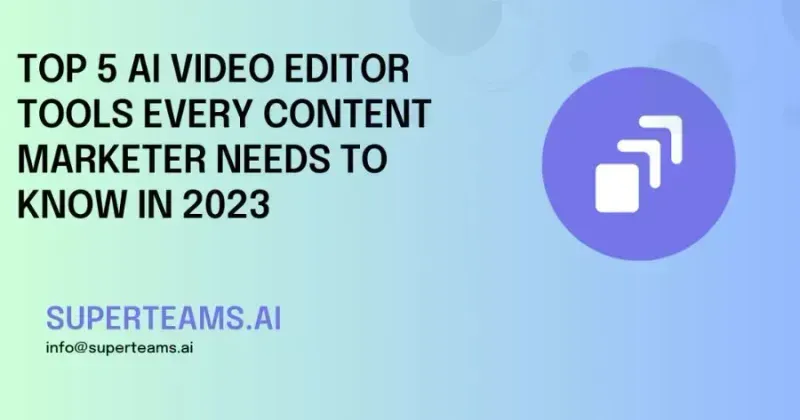 Top 5 AI Video Editor Tools Every Content Marketer Needs to Know in 2023