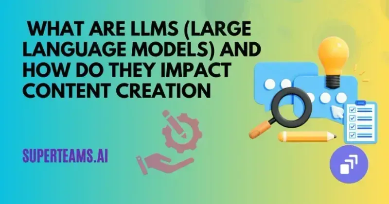 What are LLMs (Large Language Models) and How Do They Impact Content Creation 