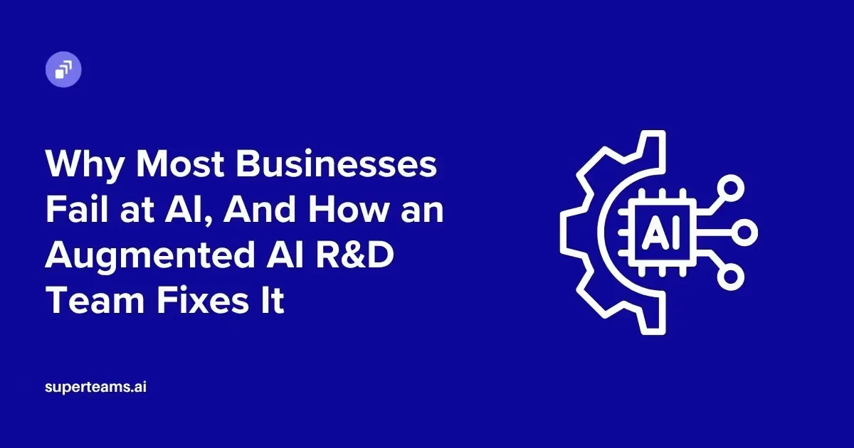 Why Most Businesses Fail at AI, And How an Augmented AI R&amp;D Team Fixes It