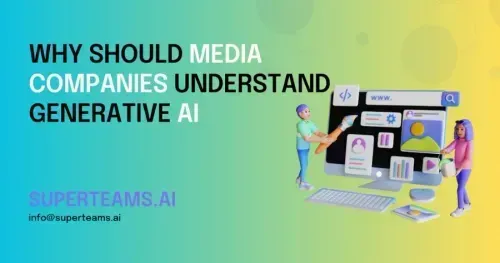 Why should Media Companies understand Generative AI