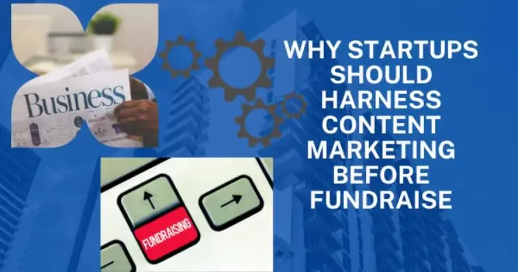 Why Startups Should Harness Content Marketing Before Fundraise